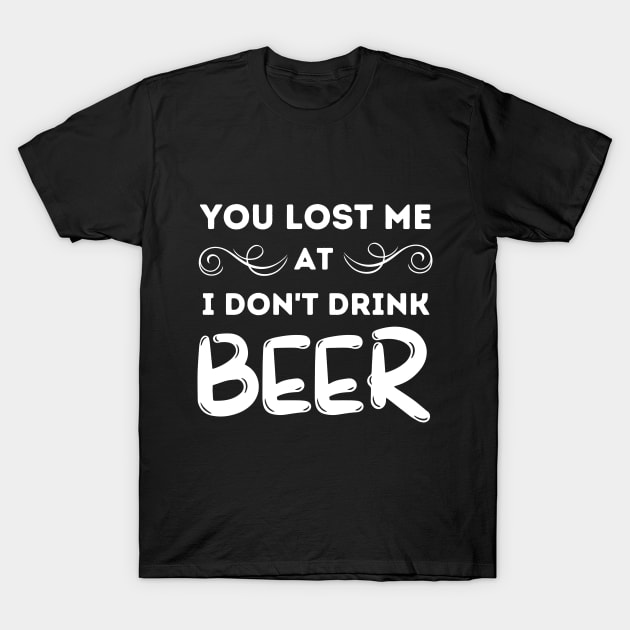 You Lost Me At I Don't Drink Beer T-Shirt by Hoatzon